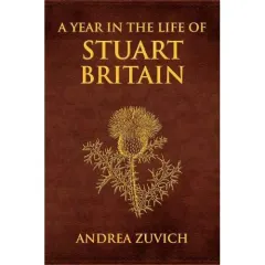 Coperta cărții A Year in the Life of Stuart Britain, Andrea Zuvich