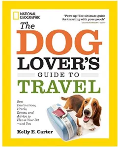 Coperta cărții The Dog Lovers Guide To Travel Best Destinations Hotels Events And Advice To Please Your Petand You