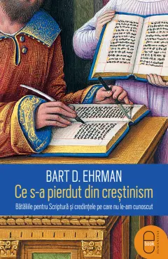 Coperta cărții Ce s-a pierdut din creștinism. Bătăliile pentru Scriptură și credințele pe care nu le-am cunoscut (epub)