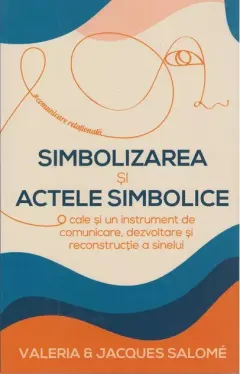 Coperta cărții Simbolizarea si actele simbolice. O cale si un instrument de comunicare, dezvoltare si reconstructie a sinelui