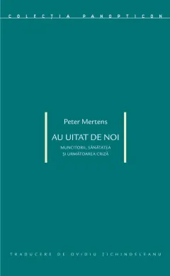 Coperta cărții Au uitat de noi. Muncitorii, sanatatea si urmatoarea criza