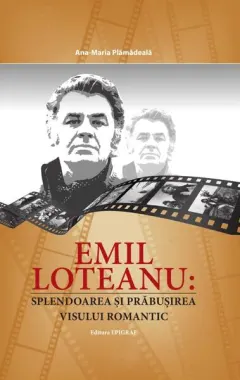 Coperta cărții Emil Loteanu: Splendoarea si prabusirea visului romantic - Ana-Maria Plamadeala