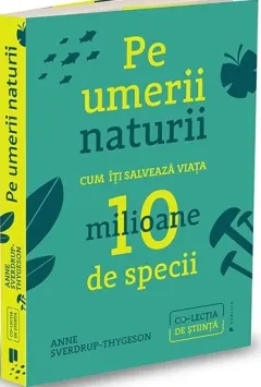 Coperta cărții Pe umerii naturii. Cum îți salvează viața zece milioane de specii