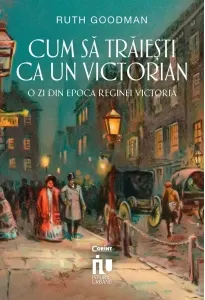 Coperta cărții Cum sa traiesti ca un victorian. O zi din epoca reginei Victoria