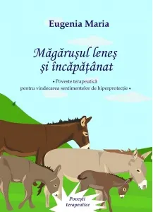Coperta cărții Magarusul lenes si incapatanat. Poveste terapeutica pentru vindecarea sentimentelor de hiperprotectie