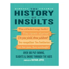 Coperta cărții The history of insults: over 100 put-downs, slights & snubs through the ages