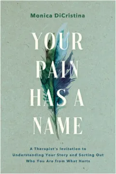 Coperta cărții Your pain has a name: a therapist's invitation to understanding your story and sorting out who you are from what hurts