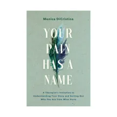Coperta cărții Your pain has a name: a therapist's invitation to understanding your story and sorting out who you are from what hurts