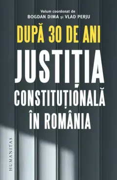 Coperta cărții Dupa 30 de ani. Justitia constitutionala in Romania - Bogdan Dima, Vlad Perju