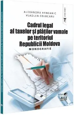 Coperta cărții Cadrul legal al taxelor si platilor vamale pe teritoriul Republicii Moldova - Alexandru Armeanic, Vladlen Cojocaru