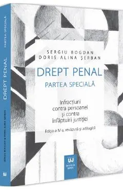 Coperta cărții Drept penal. Partea speciala. Infractiuni contra persoanei si contra infaptuirii justitiei Ed.4 - Sergiu Bogdan, Doris Alina Serban