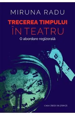 Coperta cărții Trecerea timpului in teatru. O abordare regizorala