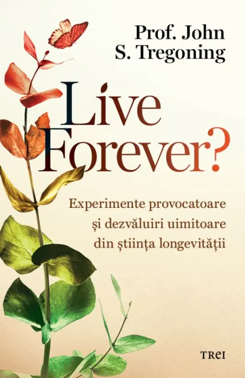 Coperta cărții Live Forever?. Experimente provocatoare și dezvăluiri uimitoare din știința longevității