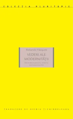 Coperta cărții Vederi ale modernității. Esteza decolonială și sfârșitul contemporaneității