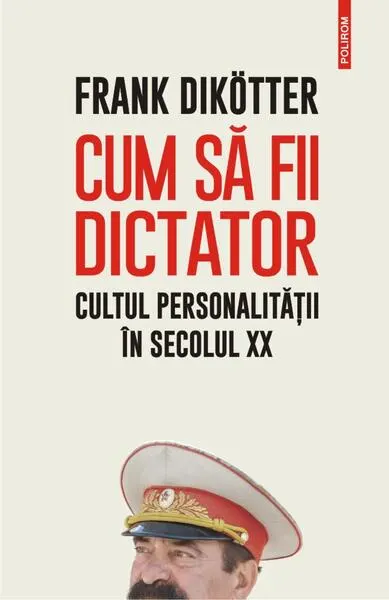 Coperta cărții Cum să fii dictator. Cultul personalității în secolul XX