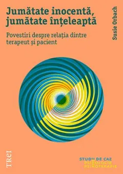 Coperta cărții Jumătate inocentă, jumătate înțeleaptă. Povestiri despre relația dintre terapeut și pacient