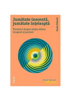 Coperta cărții Jumătate inocentă, jumătate înțeleaptă. Povestiri despre relația dintre terapeut și pacient