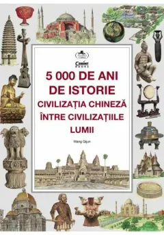 Coperta cărții 5000 de ani de istorie: civilizatia chineza intre civilizatiile lumii
