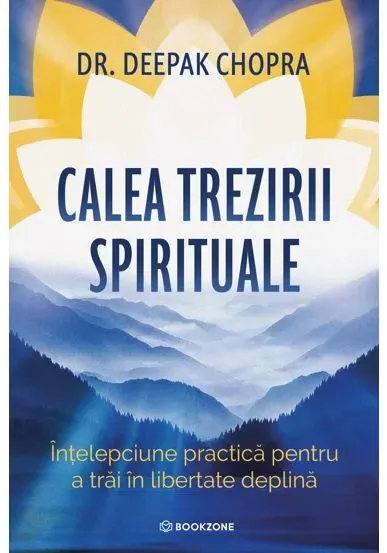 Coperta cărții Calea trezirii spirituale. Intelepciune practica pentru a trai in libertate deplina - Dr. Deepak Chopra
