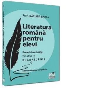 Coperta cărții Literatura romana pentru elevi. Eseuri structurate. Volumul III. Dramaturgia. Editie revazuta si completata