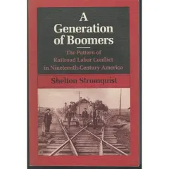 Coperta cărții A Generation of Boomers: The Pattern of Railroad Labor Conflict in Nineteenth-Century America(Working Class in American History)
