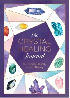 Coperta cărții The Crystal Healing Journal Track Your Personal Journey Towards Healing with Crystals