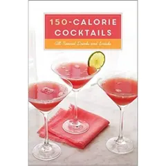 Coperta cărții 150-Calorie Cocktails: All-Natural Drinks and Snacks: A Recipe Book