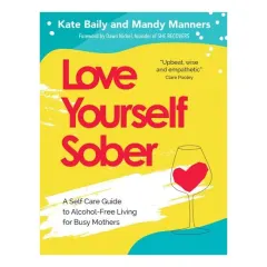 Coperta cărții Love Yourself Sober A Self Care Guide to Alcohol-Free Living for Busy Mothers