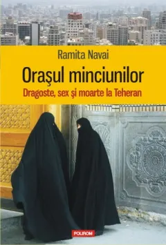 Coperta cărții Orasul minciunilor. Dragoste, sex si moarte la Teheran