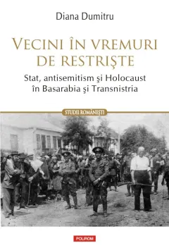 Coperta cărții Vecini în vremuri de restriște. Stat, antisemitism și Holocaust în Basarabia și Transnistria