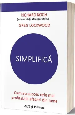 Coperta cărții Simplifica. Cum au succes cele mai profitabile afaceri din lume - Richard Koch, Greg Lockwood