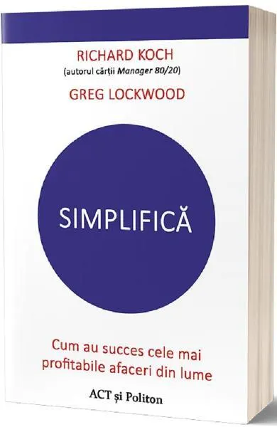 Coperta cărții Simplifica. Cum au succes cele mai profitabile afaceri din lume - Richard Koch, Greg Lockwood