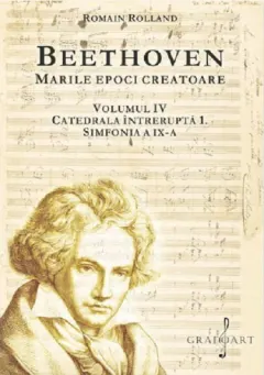 Coperta cărții Beethoven. Marile epoci creatoare (vol. IV). Catedrala Intrerupta 1. Simfonia a IX-a