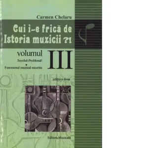 Coperta cărții Cui i-e frica de istoria muzicii?! Volumul III: Secolul-problema. Fenomenul muzical mioritic