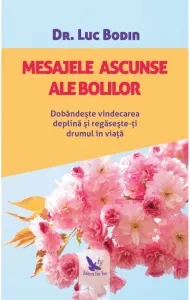 Coperta cărții Mesajele ascunse ale bolilor. Dobandeste vindecarea deplina si regaseste-ti drumul in viata