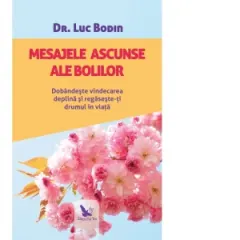 Coperta cărții Mesajele ascunse ale bolilor. Dobandeste vindecarea deplina si regaseste-ti drumul in viata