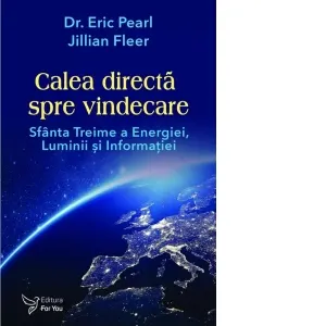 Coperta cărții Calea directa spre vindecare. Sfanta treime a energiei, luminii si informatiei