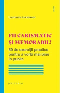 Coperta cărții Fii carismatic si memorabil!