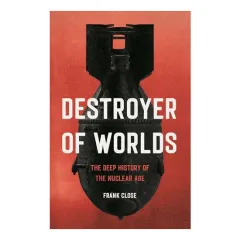Coperta cărții Destroyer of worlds: the deep history of the Nuclear age