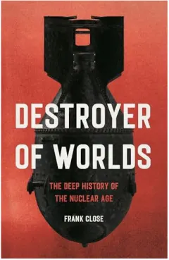 Coperta cărții Destroyer of worlds: the deep history of the Nuclear age