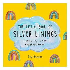 Coperta cărții The liittle book of silver linings: finding joy in the toughest times