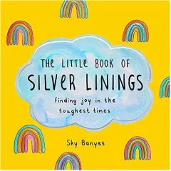 Coperta cărții The liittle book of silver linings: finding joy in the toughest times