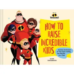 Coperta cărții How to raise incredible kids: harness the powers of your super family, one mission at a time
