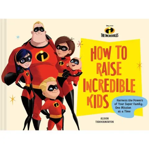 Coperta cărții How to raise incredible kids: harness the powers of your super family, one mission at a time