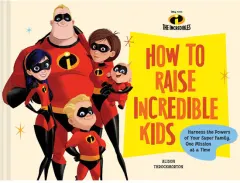 Coperta cărții How to raise incredible kids: harness the powers of your super family, one mission at a time