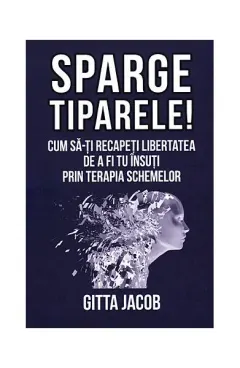 Coperta cărții Sparge tiparele! Cum sa-ti recapeti libertatea de a fi tu insuti prin terapia schemelor