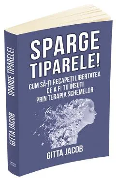 Coperta cărții Sparge tiparele! Cum sa-ti recapeti libertatea de a fi tu insuti prin terapia schemelor