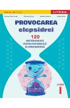Coperta cărții Provocarea clepsidrei. 120 antrenamente pentru Matematica si Limba romana - Clasa 1 - Carmen Dumitriade, Paunica Purice, Nicoleta Stanciu, Iuliana Stroe