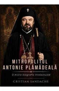 Coperta cărții Mitropolitul Antonie Plamadeala. O micro-biografie intelectuala