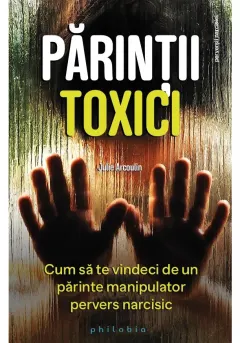 Coperta cărții Parintii toxici: cum sa te vindeci de un parinte manipulator pervers narcisic
